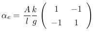 $\displaystyle \alpha_{e} = \frac{A}{l}\frac{k}{g} \left( \begin{array}{ c c } 1 & -1 \\ -1 & 1 \end{array} \right)$