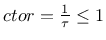 $ctor=\frac{1}{\tau}\le1$