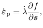 $\displaystyle \dot{\mbox{\boldmath$\varepsilon$}}_{\mathrm{p}}= \dot{\lambda}\frac{\partial f}{\partial \bar{\mbox{\boldmath$s$}}},$