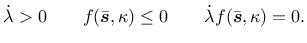 $\displaystyle \dot{\lambda} > 0 \qquad f(\bar{\mbox{\boldmath$s$}},\kappa)\leq 0 \qquad \dot{\lambda} f(\bar{\mbox{\boldmath$s$}},\kappa) = 0.$