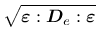 $\displaystyle \sqrt{{\mbox{\boldmath$\varepsilon$}:\mbox{\boldmath$D$}_e:\mbox{\boldmath$\varepsilon$}}}$