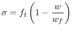 $\displaystyle \sigma = f_t\left(1-\frac{w}{w_f}\right)
$