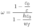 $\displaystyle \omega=\frac{1-\displaystyle\frac{\varepsilon_0}{\varepsilon}}{1-\displaystyle\frac{h\varepsilon_0}{w_f}}
$