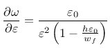 $\displaystyle \frac{\partial\omega}{\partial\varepsilon} = \frac{\varepsilon_0}{\varepsilon^2 \left ( 1-\frac{h \varepsilon_0}{w_f}\right )}
$