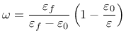 $\displaystyle \omega =\frac{\varepsilon_f}{\varepsilon_f-\varepsilon_0}\left(1-\frac{\varepsilon_0}{\varepsilon}\right)
$