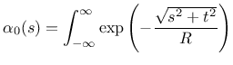 $\displaystyle \alpha_0(s) =\int_{-\infty}^\infty \exp\left(-\frac{\sqrt{s^2+t^2}}{R}\right)$