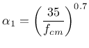 $\displaystyle \alpha_1 = \left( \frac{35}{f_{cm}} \right)^{0.7}$