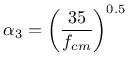 $\displaystyle \alpha_3 = \left( \frac{35}{f_{cm}} \right)^{0.5}$