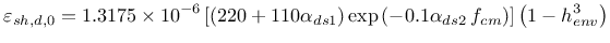 $\displaystyle \varepsilon_{sh,d,0} = 1.3175 \times 10^{-6} \left[ (220 + 110
\a...
...p \left( -0.1 \alpha_{ds2} \: f_{cm} \right) \right] \left(
1- h_{env}^3\right)$