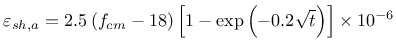 $\displaystyle \varepsilon_{sh,a} = 2.5 \: (f_{cm} - 18) \left[ 1- \exp \left( -0.2 \sqrt{t} \right) \right] \times 10^{-6}$