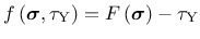 $\displaystyle f \left(\mbox{\boldmath$\sigma$}, \tau_{\mathrm {Y}}\right) = F\left(\mbox{\boldmath$\sigma$}\right) - \tau_{\mathrm {Y}}$