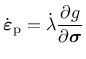 $\displaystyle \dot{\mbox{\boldmath$\varepsilon$}}_{\mathrm{p}}= \dot{\lambda} \frac{\partial g}{\partial \mbox{\boldmath$\sigma$}}$