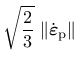 $\displaystyle \sqrt{\frac{2}{3}} \; \Vert \dot{\mbox{\boldmath$\varepsilon$}}_{\mathrm{p}}\Vert$