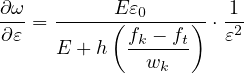 ∂ω-  ------Eε0------ -1
∂ε =      ( fk - ft) ⋅ε2
     E + h  --w---
               k
