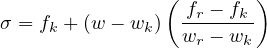                 (        )
σ = fk + (w - wk) fr --fk
                  wr - wk
