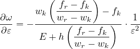          ( f - f  )
      wk   -r---k-  - fk
∂ω-= ------wr -(-wk---)- ⋅-12
∂ε     E + h  -fr --fk   ε
              wr - wk
