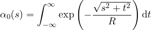               (          )
       ∫ ∞        √s2 +-t2
α0(s) =    exp  - --R----- dt
        -∞
