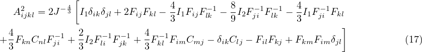             4 [                 4          8            4
  A2ijkl = 2J-3 I1δikδjl + 2FijFkl --I1FijF -lk1-- I2Fj-i1F-l1k - -I1F-j1i Fkl
                                3          9            3       ]
+4FknCnlF -1+  2I2F -1F- 1+ 4F -1FimCmj  - δikClj - FilFkj + FkmFimδjl          (17)
 3        ji    3   li  jk   3 kl
