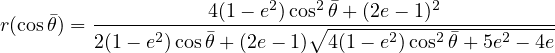     �    -----------4(1---e2)cos2 �θ+-(2e--1)2-----------
r(cosθ) = 2(1 - e2)cos�θ + (2e - 1)∘ 4(1- e2)cos2 �θ+ 5e2 - 4e
