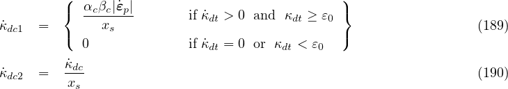          (                                     )
         { αcβc|˙εp|                            }
˙κdc1  =        xs          if ˙κdt > 0 and κdt ≥ ε0                  (189)
         ( 0              if ˙κdt = 0 or κdt < ε0  )
         ˙κ
˙κdc2  =   -dc                                                     (190)
         xs
