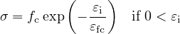          (     )
σ = fcexp - -εi-   if 0 < εi
            εfc
