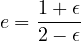     1+ ϵ
e = -----
    2- ϵ
