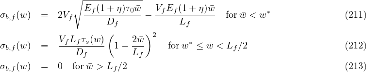              ∘ E--(1-+-η)τ-�w-  V E  (1 + η)�w
σb,f(w)  =  2Vf  --f------0--- -f--f-------  for �w < w*             (211)
                     Df            Lf
           VfLf τs(w) (    2�w)2       *
σb,f(w)  =  ---Df----  1-  Lf-    forw  ≤ w�< Lf∕2                   (212)

σb,f(w)  =  0  for �w > Lf∕2                                          (213)
