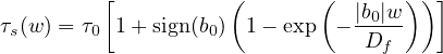          [          (       (      ) )]
τs(w) = τ0 1+ sign(b0) 1 - exp - |b0|w-
                                Df

