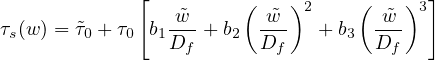              [          (   )      (   ) ]
                -˜w-      -˜w- 2      -˜w- 3
τs(w) = ˜τ0 + τ0 b1Df + b2  Df    + b3  Df
