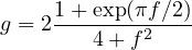      1+-exp(πf∕2)
g = 2   4+ f2
