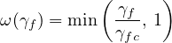            (     )
            -γf
ω(γf) = min γfc, 1
