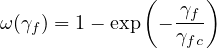              (   γf)
ω(γf) = 1- exp - γ--
                  fc
