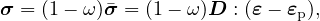 σ = (1- ω)�σ = (1- ω)D : (ε- εp),
