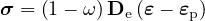 σ = (1- ω )De(ε - εp)

