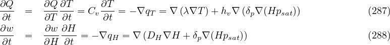 ∂Q- = ∂Q-∂T-= Cv ∂T-= - ∇qT = ∇ (λ∇T )+ hv∇ (δp∇ (Hpsat)) (287)
∂t ∂T ∂t ∂t
∂w- = ∂w-∂H- = - ∇qH = ∇ (DH ∇H + δp∇ (Hpsat)) (288)
∂t ∂H ∂t