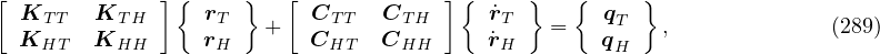 [ K     K     ]{  r  }   [ C     C    ] { ˙r  }   {  q  }
  K TT  K TH     r T   +   CT T  C TH     ˙rT   =    qT   ,             (289)
    HT    HH       H        HT    HH       H         H

