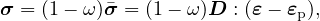 σ = (1- ω)�σ = (1- ω)D : (ε- εp),
