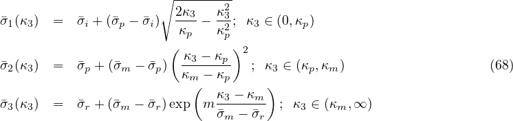                        ∘ -------2-
σ�1(κ3)  =  �σi + (�σp - �σi) 2κ3- κ-3; κ3 ∈ (0,κp)
                         κp   κ2p
                        ( κ - κ  )2
σ�2(κ3)  =  �σp + (�σm - �σp) -3---p-  ; κ3 ∈ (κp,κm )                  (68)
                          κm( - κp     )
σ�3(κ3)  =  �σr + (�σm - �σr)exp mκ3---κm  ; κ3 ∈ (κm, ∞)
                              σ�m - �σr
