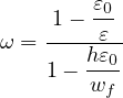     1 - ε0
ω = ----ε--
    1- h-ε0
        wf
