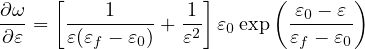      [             ]      (       )
∂ω-=  ----1----+ -1  ε0 exp  -ε0 --ε
∂ε    ε(εf - ε0) ε2        εf - ε0
