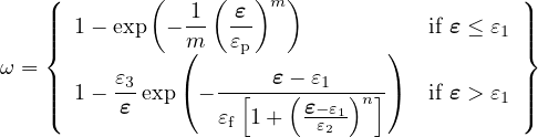     (        (    (   )m )                   )
    ||| 1 - exp - 1-  ε-               if ε ≤ ε1 |||
    |{          (m   εp           )           |}
ω = |     ε3           ε - ε1                |
    |||( 1 - ε-exp( - --[---(ε-ε1)n])   if ε > ε1 |||)
                   εf 1+  -ε2-
