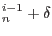 $\displaystyle _n^{i-1}+\delta$