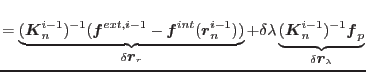 $\displaystyle = \underbrace{(\mbox{\boldmath$K$}_n^{i-1})^{-1}(\mbox{\boldmath$...
...ath$K$}_n^{i-1})^{-1}\mbox{\boldmath$f$}_p}_{\delta\mbox{\boldmath$r$}_\lambda}$