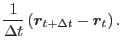 $\displaystyle \frac{1}{\Delta t}\left(\mbox{\boldmath$r$}_{t+\Delta t}-\mbox{\boldmath$r$}_t\right).$