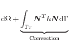 $\displaystyle \mathrm{d}\Omega + \underbrace{\int_{{\Gamma}_{\overline{c}}} \mbox{\boldmath$N$}^T h \mbox{\boldmath$N$} \mathrm{d}\Gamma}_{\textrm{Convection}}$