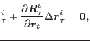 $\displaystyle _{\tau}^i+\frac{\partial{\mbox{\boldmath$R$}_{\tau}^i}}{\partial\mbox{\boldmath$r$}_t} \Delta\mbox{\boldmath$r$}_{\tau}^i = \mbox{\boldmath$0$},$