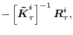 $\displaystyle - \left[\mbox{\boldmath$\tilde K$}_\tau^i\right]^{-1} \mbox{\boldmath$R$}_{\tau}^i,$