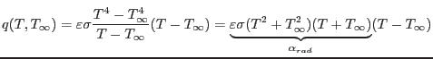 $\displaystyle q(T, T_\infty) = \varepsilon \sigma \frac{T^4 - T_\infty^4}{T-T_\...
...ace{\varepsilon \sigma (T^2+T_\infty^2)(T+T_\infty)}_{\alpha_{rad}}(T-T_\infty)$