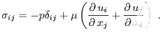 $\displaystyle \sigma_{ij}=-p\delta_{ij}+\mu\left(\mbox{$\displaystyle\frac{\par...
...j}}$}+\mbox{$\displaystyle\frac{\partial \,{u_j}}{\partial \,{x_i}}$}\right)\;.$