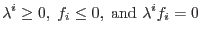 $\displaystyle \lambda^i\ge0,\;f_i\le0,\;{\rm and}\ \lambda^i f_i=0$